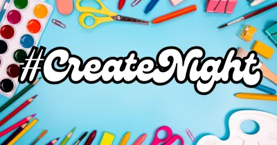 Create Night is on February 19th at 5:30PM